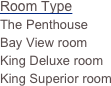 Room Type &#10;Bay View room&#10;King Deluxe room&#10;King Superior room