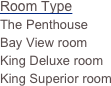 Room Type 
Bay View room
King Deluxe room
King Superior room